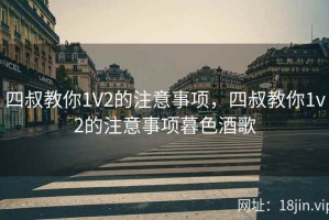 四叔教你1V2的注意事项，四叔教你1v2的注意事项暮色酒歌